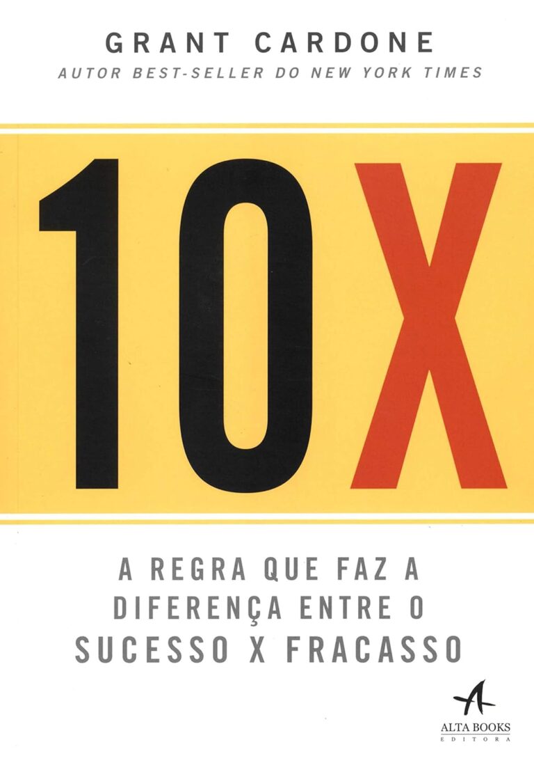 A imagem é a capa do livro A Regra 10X: A Única Diferença Entre o Sucesso e o Fracasso, escrito por Grant Cardone. O fundo é dividido em duas partes: a parte superior é branca e contém o nome do autor em letras grandes e cinzas, seguido da frase "Autor best-seller do New York Times." Abaixo, em um fundo amarelo, está o título principal "10X", com o número "10" em preto e o "X" em vermelho, ambos em uma fonte grande e chamativa. Logo abaixo do título, está o subtítulo "A Regra que faz a Diferença entre o Sucesso X Fracasso", escrito em letras menores e cinza. No canto inferior direito, aparece o logotipo da editora Alta Books.